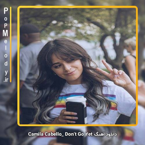 دانلود آهنگ Camila Cabello Don’t Go Yet